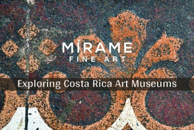 Exploring Costa Rica’s Art And Historic Museums With MÍRAME Fine Art